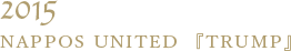 2015 NAPPOS UNITED「TRUMP」